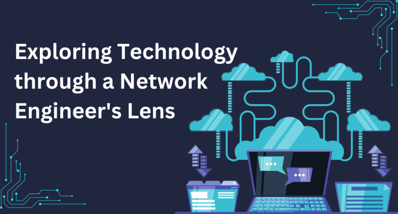 Exploring Technology through a Network Engineer's Lens